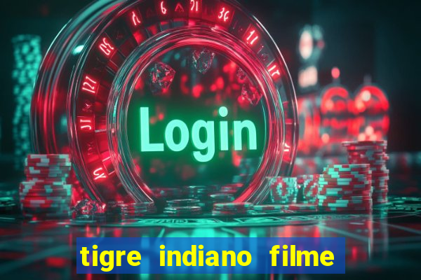 tigre indiano filme indiano tigre e drago